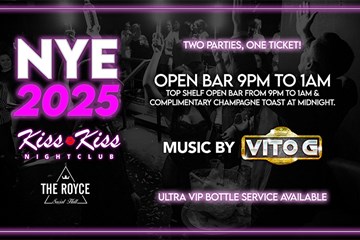 NYE 2025 Kiss Kiss nightclub The Royce Social Hall - Two Parties One Ticket! Open bar 9pm-1am top shelf open bar from 9-1am and complimentary champagne toast at midnight. Music by Vito G and Ultra VIP Bottle service available.